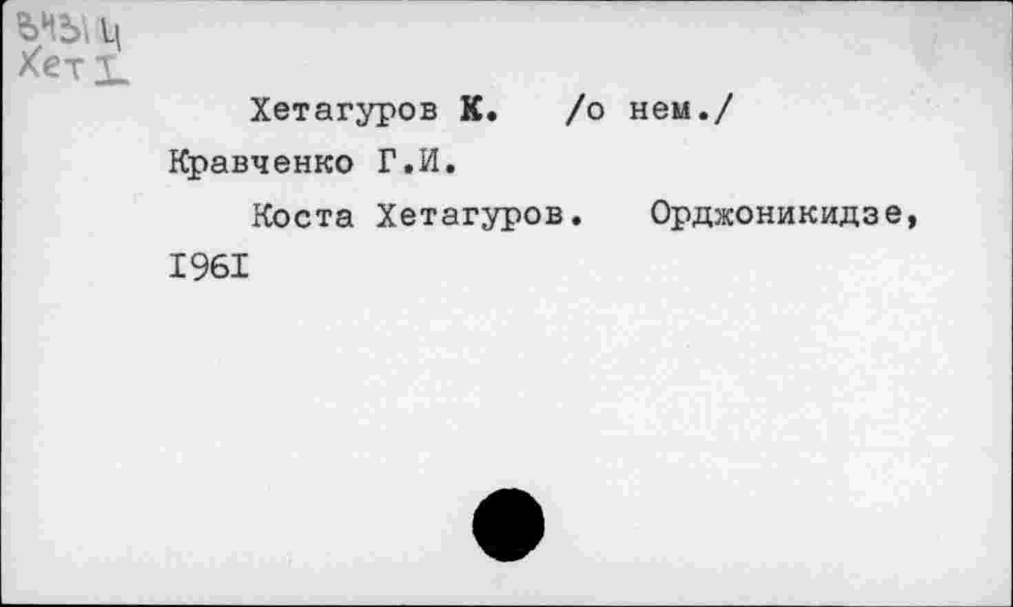 ﻿Хетагуров К. /о нем./ Кравченко Г.И.
Коста Хетагуров. Орджоникидзе, 1961